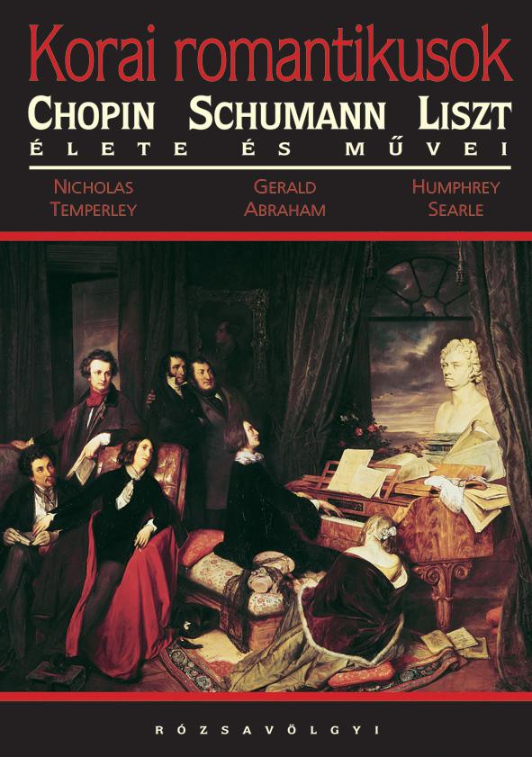 Nicholas Terperley-Gerald Abraham-Humphrey Searle - Korai romantikusok - Schumann Chopin és Liszt élete és művei