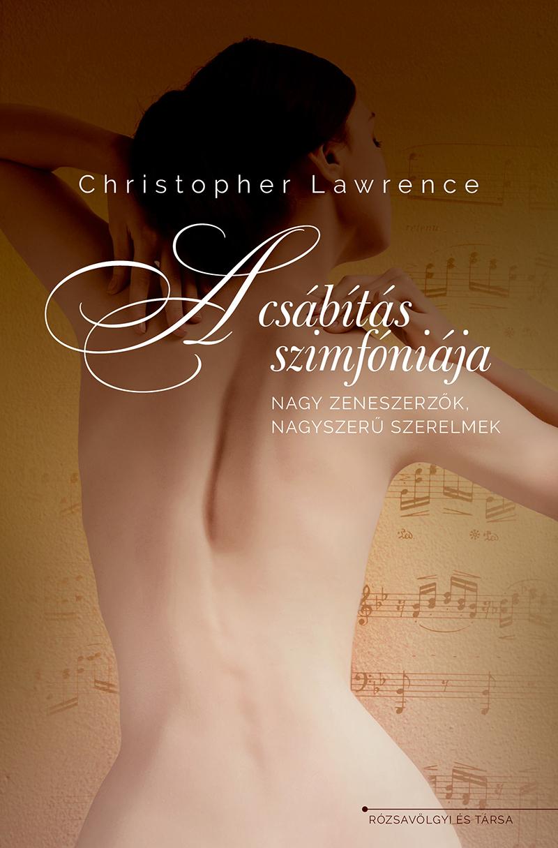 Christopher Lawrence - A csábítás szimfóniája - nagy zeneszerzők, nagyszerű szerelmek