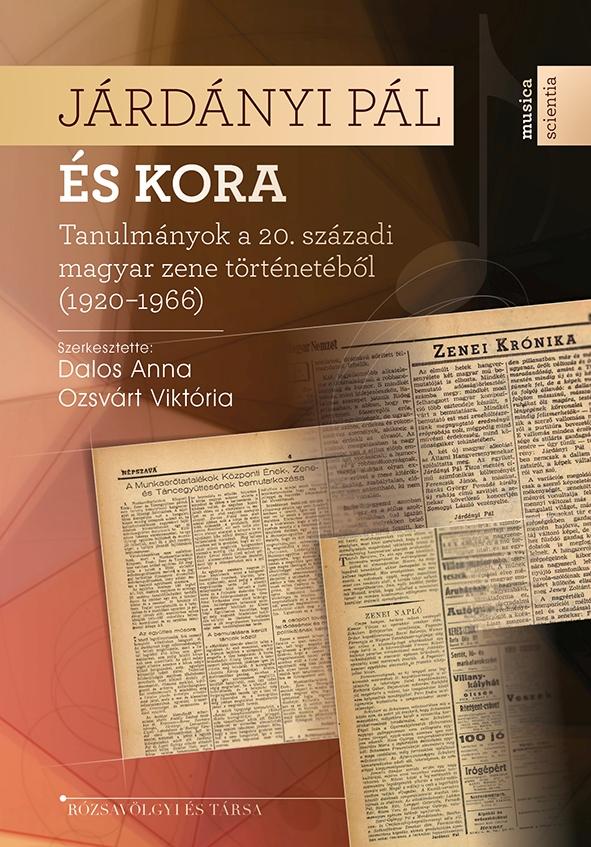 Dalos Anna - Ozsvárt Viktória (szerk.) - Járdányi Pál és kora - Tanulmányok a 20. századi magyar zene történetéből (1920-1966)