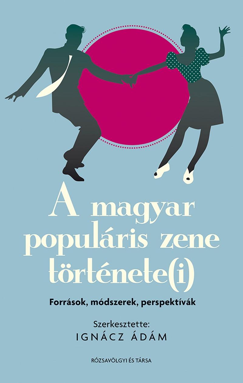 Ignácz Ádám (szerk.) - A magyar populáris zene története(i): források, módszerek, perspektívák